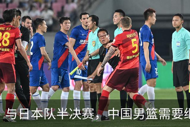 与日本队半决赛，中国男篮需要继续发挥内线优势+后场保持攻击力